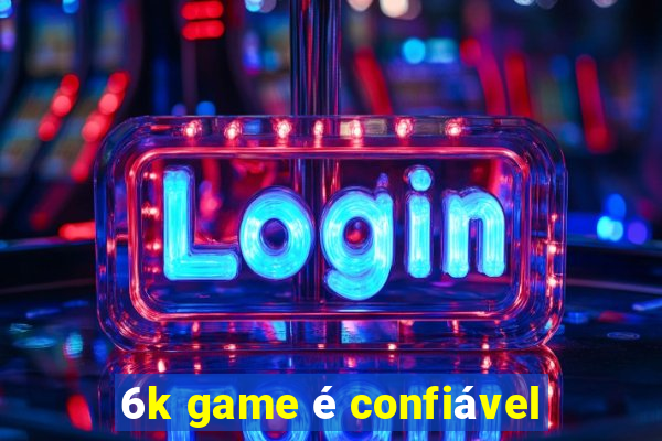 6k game é confiável